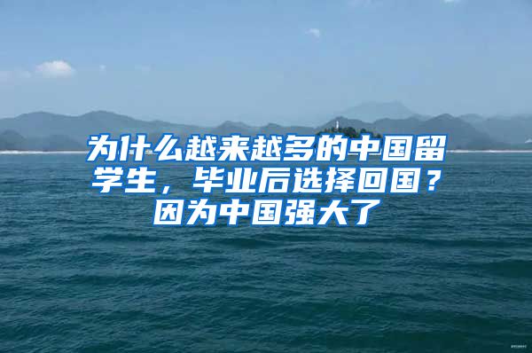 为什么越来越多的中国留学生，毕业后选择回国？因为中国强大了