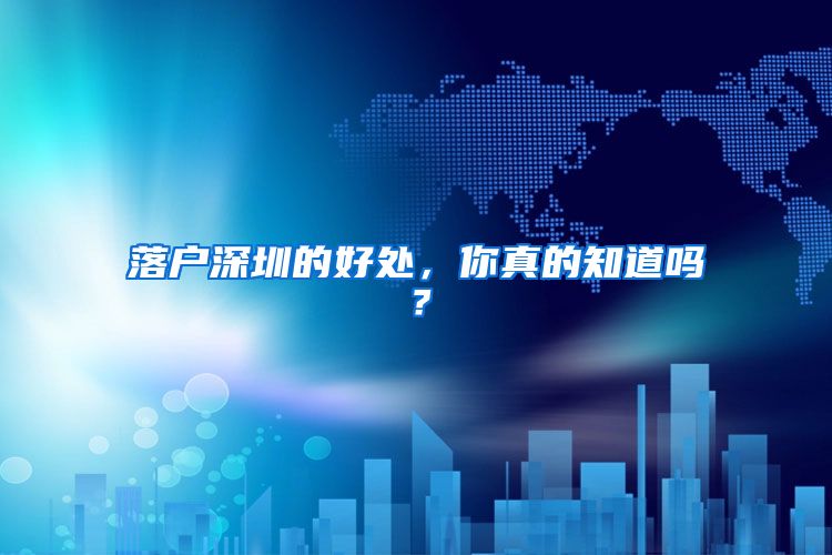 落户深圳的好处，你真的知道吗？