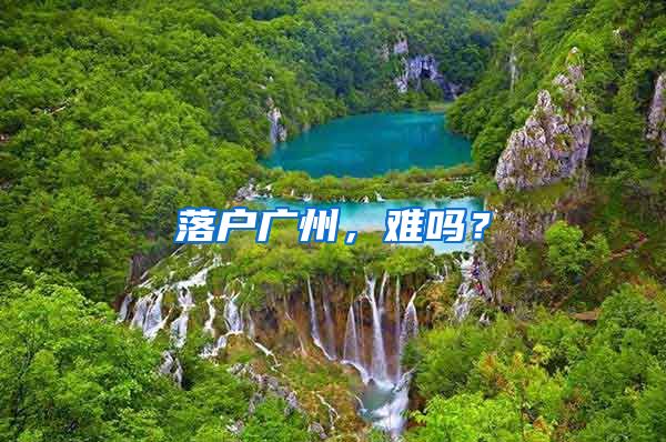 落户广州，难吗？