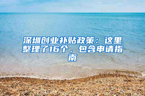 深圳创业补贴政策：这里整理了16个，包含申请指南