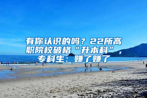 有你认识的吗？22所高职院校破格“升本科”，专科生：赚了赚了