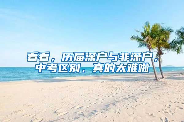 看看，历届深户与非深户，中考区别，真的太难啦