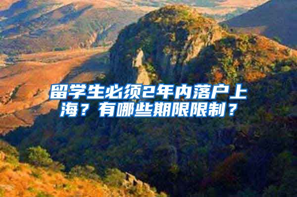 留学生必须2年内落户上海？有哪些期限限制？