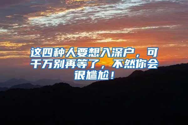 这四种人要想入深户，可千万别再等了，不然你会很尴尬！