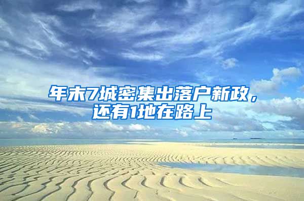 年末7城密集出落户新政，还有1地在路上