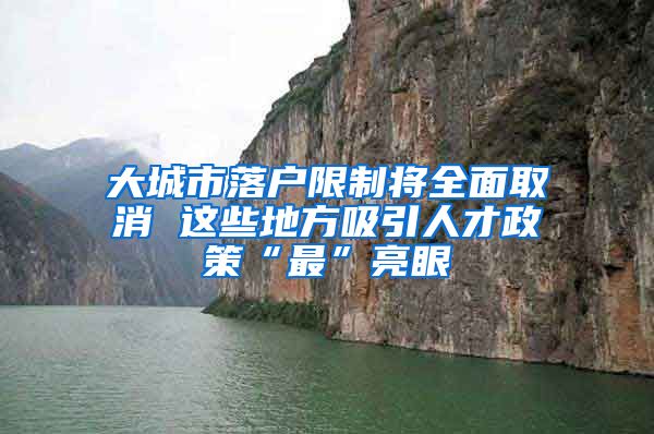 大城市落户限制将全面取消 这些地方吸引人才政策“最”亮眼