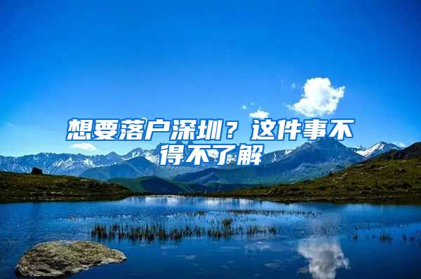 想要落户深圳？这件事不得不了解