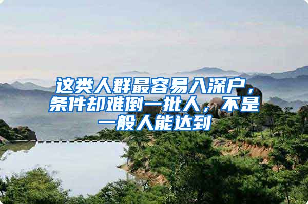 这类人群最容易入深户，条件却难倒一批人，不是一般人能达到