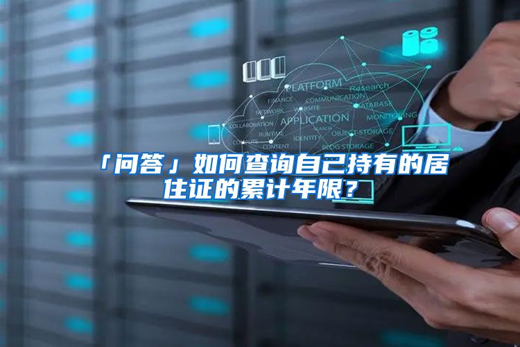 「问答」如何查询自己持有的居住证的累计年限？