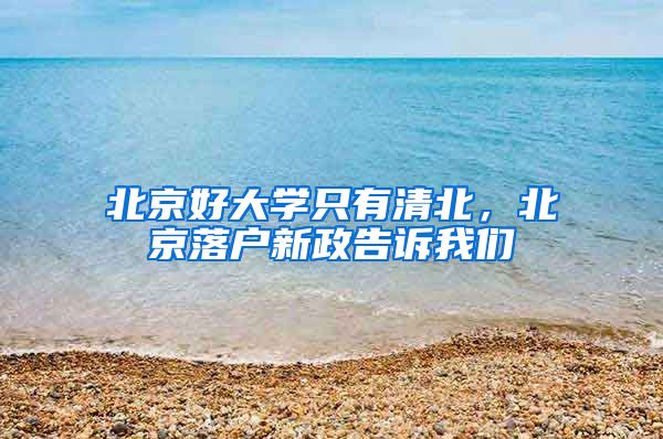 北京好大学只有清北，北京落户新政告诉我们