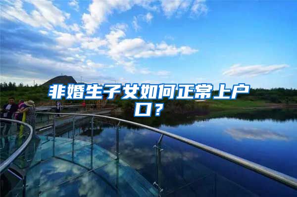非婚生子女如何正常上户口？