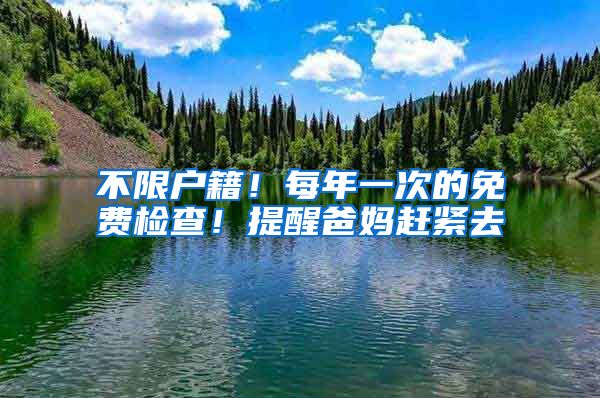 不限户籍！每年一次的免费检查！提醒爸妈赶紧去