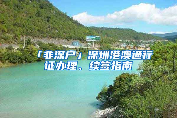 「非深户」深圳港澳通行证办理、续签指南