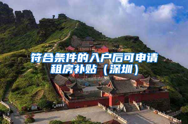 符合条件的入户后可申请租房补贴（深圳）