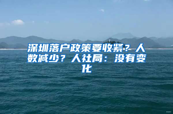 深圳落户政策要收紧？人数减少？人社局：没有变化