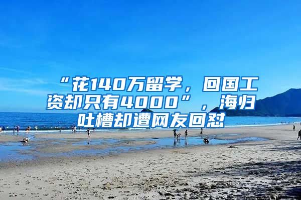 “花140万留学，回国工资却只有4000”，海归吐槽却遭网友回怼