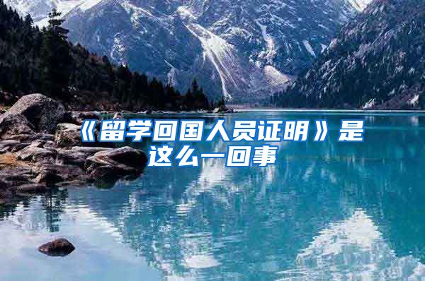 《留学回国人员证明》是这么一回事