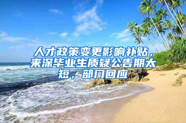 人才政策变更影响补贴，来深毕业生质疑公告期太短，部门回应