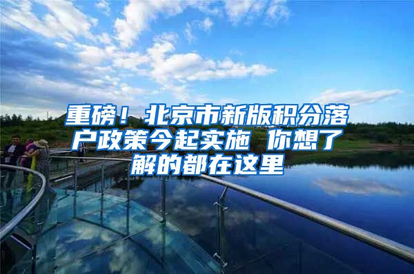 重磅！北京市新版积分落户政策今起实施 你想了解的都在这里