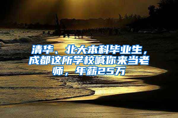 清华、北大本科毕业生，成都这所学校喊你来当老师，年薪25万