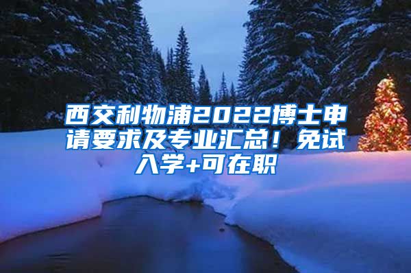 西交利物浦2022博士申请要求及专业汇总！免试入学+可在职
