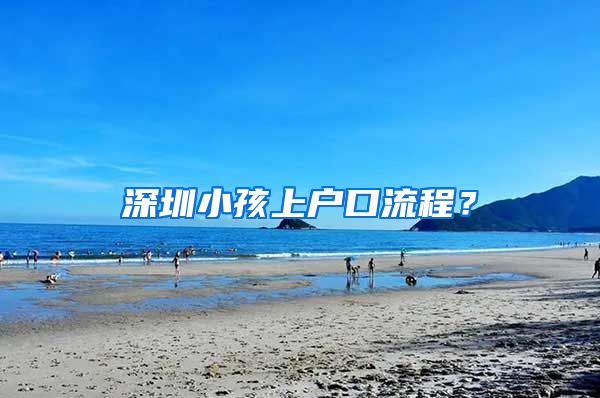 深圳小孩上户口流程？