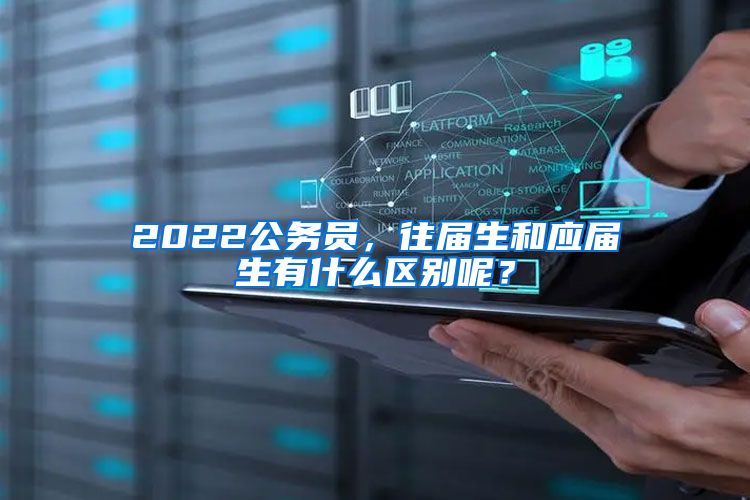 2022公务员，往届生和应届生有什么区别呢？