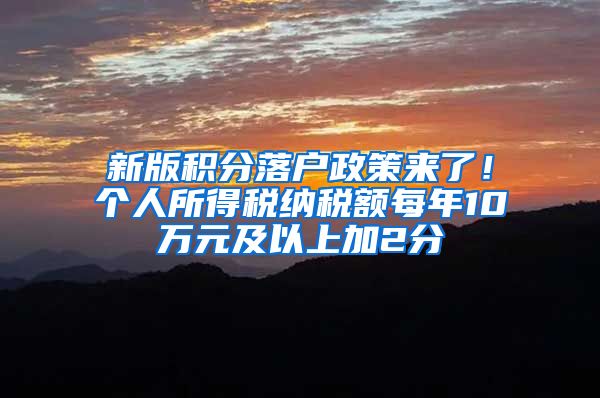 新版积分落户政策来了！个人所得税纳税额每年10万元及以上加2分