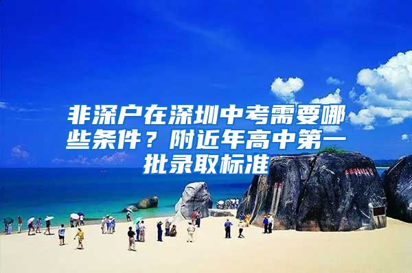 非深户在深圳中考需要哪些条件？附近年高中第一批录取标准