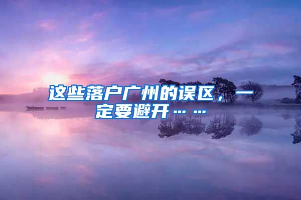 这些落户广州的误区，一定要避开……