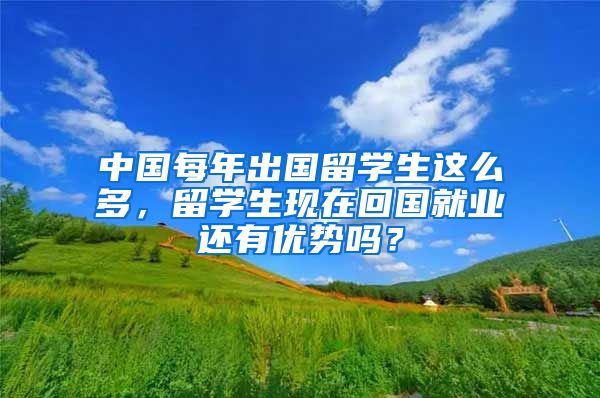 中国每年出国留学生这么多，留学生现在回国就业还有优势吗？