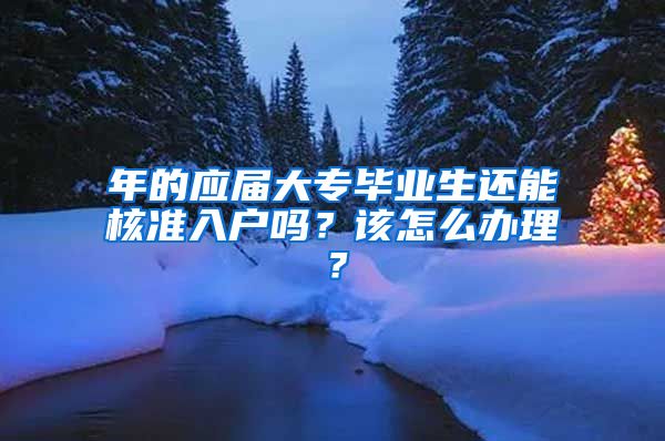 年的应届大专毕业生还能核准入户吗？该怎么办理？