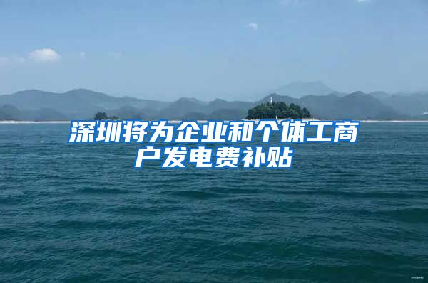 深圳将为企业和个体工商户发电费补贴