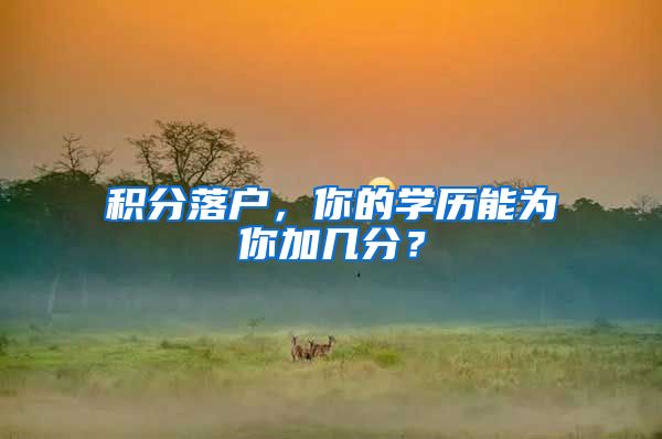 积分落户，你的学历能为你加几分？