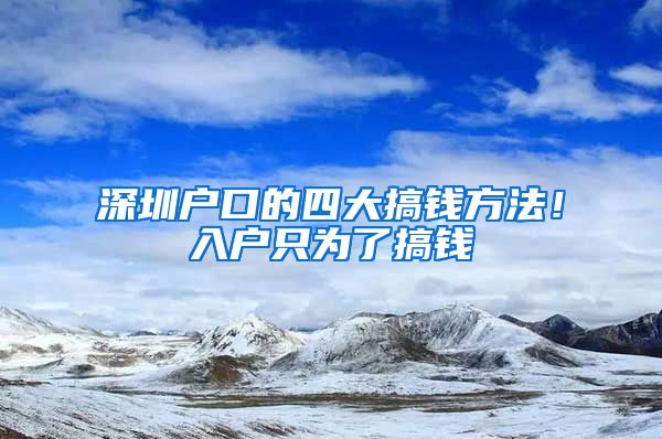 深圳户口的四大搞钱方法！入户只为了搞钱