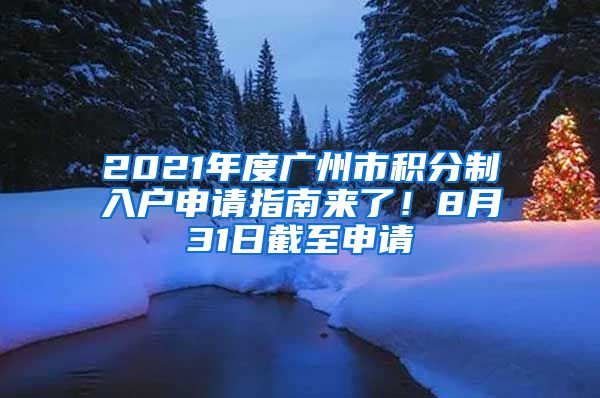 2021年度广州市积分制入户申请指南来了！8月31日截至申请