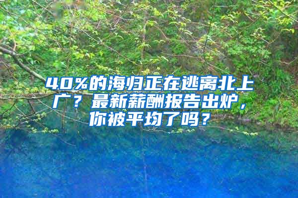 40%的海归正在逃离北上广？最新薪酬报告出炉，你被平均了吗？