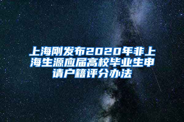 上海刚发布2020年非上海生源应届高校毕业生申请户籍评分办法