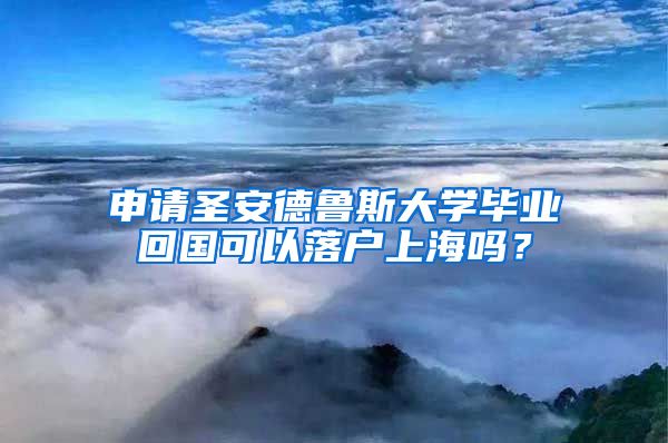 申请圣安德鲁斯大学毕业回国可以落户上海吗？