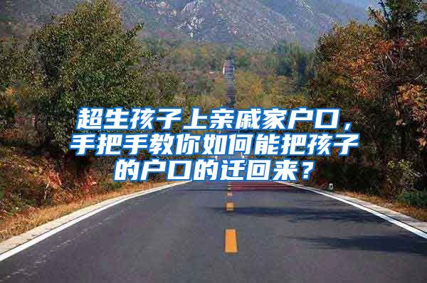 超生孩子上亲戚家户口，手把手教你如何能把孩子的户口的迁回来？