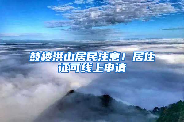 鼓楼洪山居民注意！居住证可线上申请