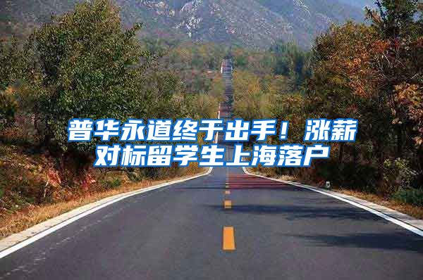 普华永道终于出手！涨薪对标留学生上海落户