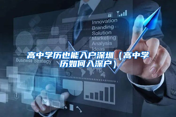 高中学历也能入户深圳（高中学历如何入深户）