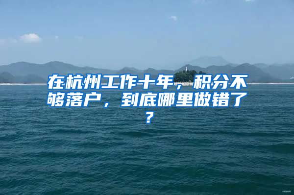 在杭州工作十年，积分不够落户，到底哪里做错了？