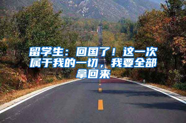 留学生：回国了！这一次属于我的一切，我要全部拿回来