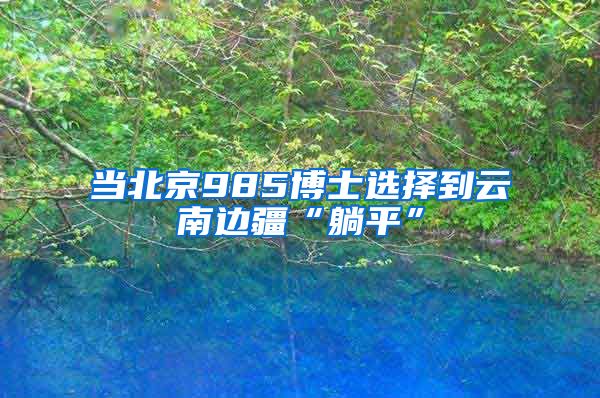 当北京985博士选择到云南边疆“躺平”