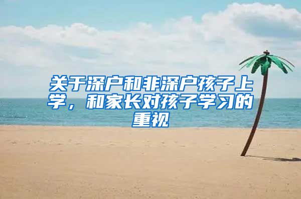 关于深户和非深户孩子上学，和家长对孩子学习的重视
