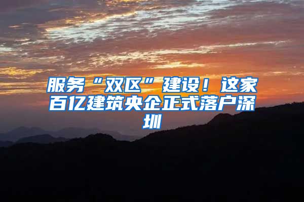 服务“双区”建设！这家百亿建筑央企正式落户深圳