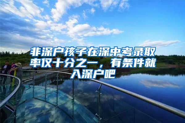 非深户孩子在深中考录取率仅十分之一，有条件就入深户吧