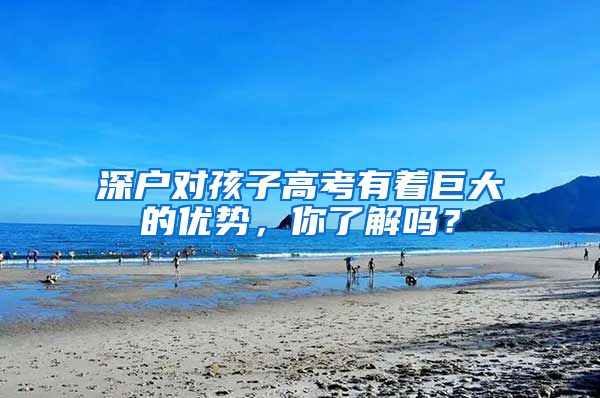深户对孩子高考有着巨大的优势，你了解吗？